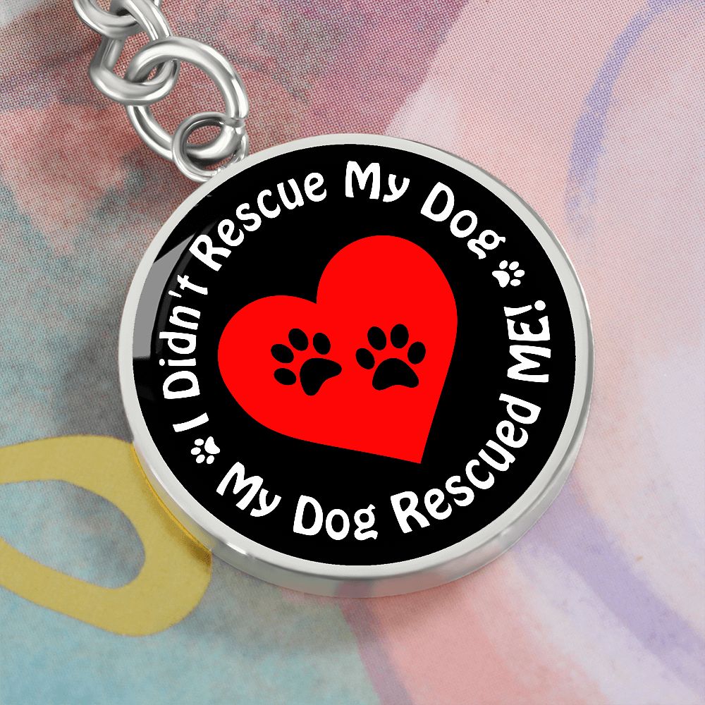 Circle Keychain "I Didn't Rescue My Dog, My Dog Rescued Me!" Where Dogs Shop